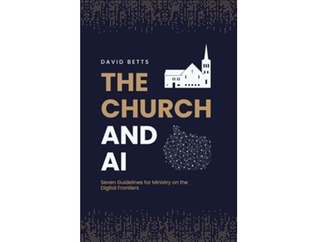 Livro The Church and AI Seven Guidelines for Ministry on the Digital Frontiers de David Betts (Inglês)