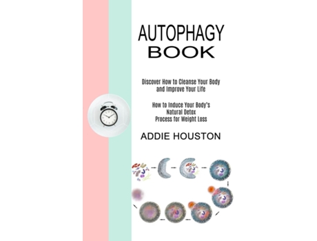 Livro Autophagy Book Discover How To Cleanse Your Body And Improve Your Life De Addie Houston (inglês)