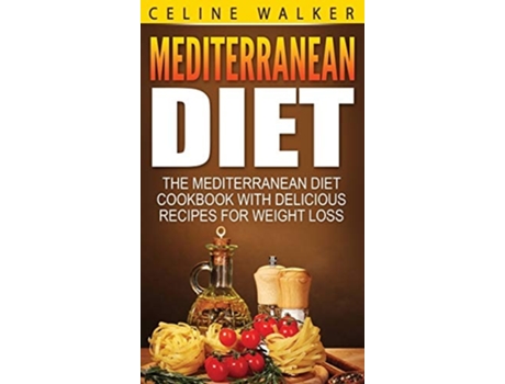 Livro Mediterranean Diet The Mediterranean Diet Cookbook With Delicious Recipes For Weight Loss De Celine Walker (inglês - Capa Dura)