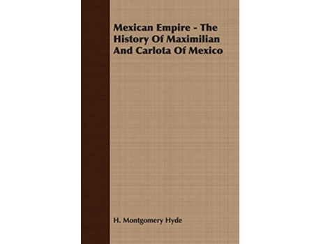 Livro Mexican Empire The History of Maximilian and Carlota of Mexico de H Montgomery Hyde (Inglês)
