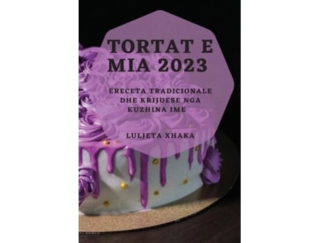 Livro Tortat e Mia 2023 Receta Tradicionale dhe Krijuese nga Kuzhina Ime de Luljeta Xhaka (Inglês)