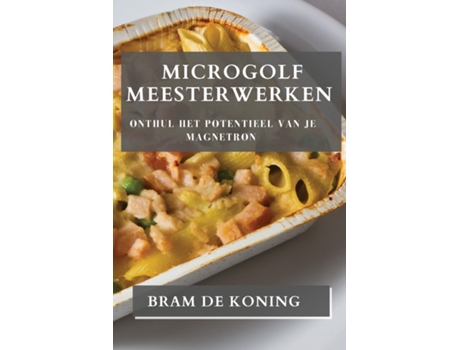 Livro Microgolf Meesterwerken Onthul het Potentieel van je Magnetron de Bram de Koning (Inglês)