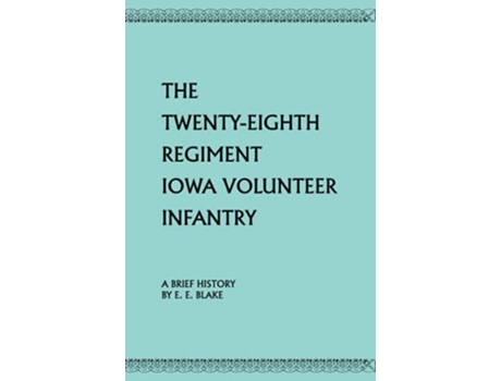 Livro The TwentyEighth Regiment Iowa Volunteer Infantry de Ephraim E Blake (Inglês)
