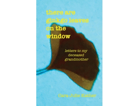 Livro there are ginkgo leaves on the window letters to my deceased grandmother de Cara-Julie Kather (Inglês)