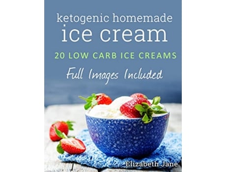Livro Ketogenic Homemade Ice cream 20 LowCarb HighFat GuiltFree Recipes de Elizabeth Jane (Inglês)