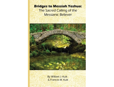 Livro Bridges to Messiah Yeshua: The Sacred Calling of the Messianic Believer (Messianic Topical Studies) William J Kuik, Frances M Kuik (Inglês)