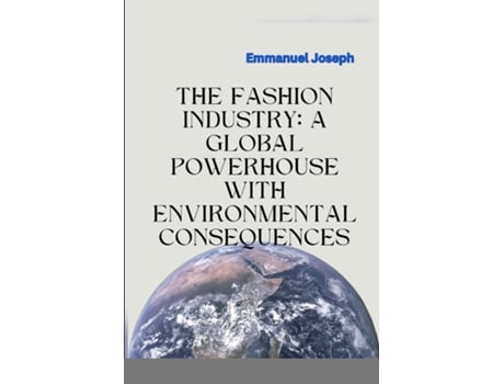 Livro The Fashion Industry A Global Powerhouse with Environmental Consequences de Emmanuel Joseph (Inglês)