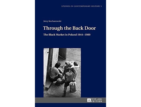 Livro Through the Back Door The Black Market in Poland 1944–1989 Studies in Contemporary History de Jerzy Kochanowski (Inglês - Capa Dura)