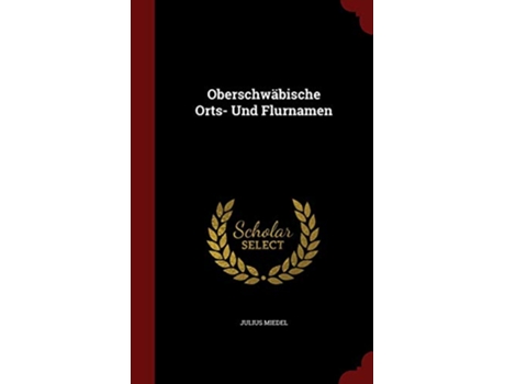 Livro Oberschwabische Orts Und Flurnamen de Julius Miedel (Inglês - Capa Dura)