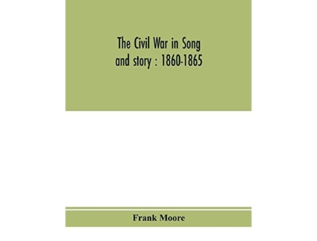 Livro The Civil War In Song And Story 1860-1865 De Frank Moore (inglês)