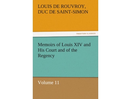 Livro Memoirs of Louis XIV and His Court and of the Regency Volume 11 de Louis de Rouvroy Duc de Saint-Simon (Inglês)