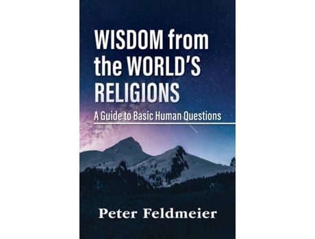 Livro Wisdom from the Worlds Religions A Guide to Basic Human Questions de Peter Feldmeier (Inglês)