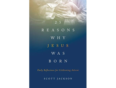 Livro 25 Reasons Why Jesus Was Born Daily Reflections for Celebrating Advent de Scott Jackson (Inglês)