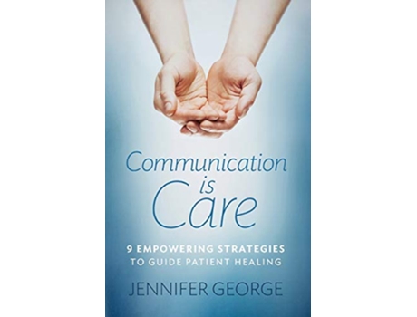 Livro Communication is Care 9 Empowering Strategies to Guide Patient Healing de Jennifer George (Inglês)