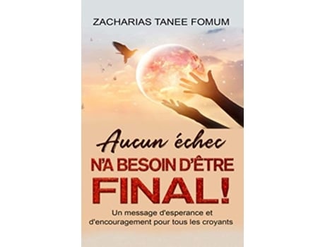 Livro Aucun Echec Na Besoin Detre Final! Un message desperance et dencouragement pour tous les croyants de Zacharias Tanee Fomum (Francês)