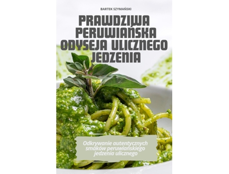 Livro PRAWDZIWA PERUWIANSKA ODYSEJA ULICZNEGO JEDZENIA de BARTEK SZYMANSKI (Inglês)