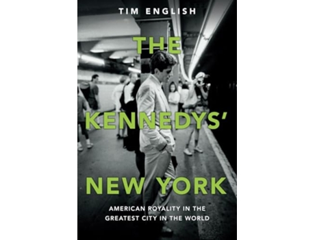 Livro The Kennedys New York American Royalty in the Greatest City in the World de Tim English (Inglês)