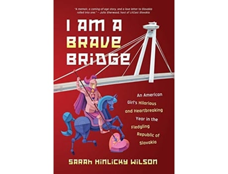 Livro I Am a Brave Bridge An American Girls Hilarious and Heartbreaking Year in the Fledgling Republic of Slovakia de Sarah Hinlicky Wilson (Inglês)