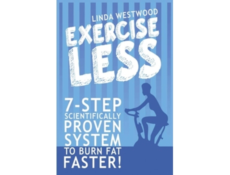 Livro Exercise Less 7-step Scientifically Proven System To Burn Fat Faster With Less Exercise! De Linda Westwood (inglês)