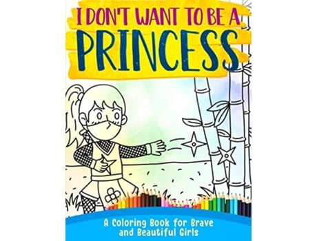 Livro I Dont Want To Be A Princess A Coloring Book for Brave and Beautiful Girls de Evelyn Lush (Inglês)