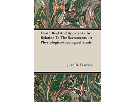 Livro Death Real And Apparent In Relation To The Sacraments A Physiologicotheological Study de Juan B Ferreres (Inglês)