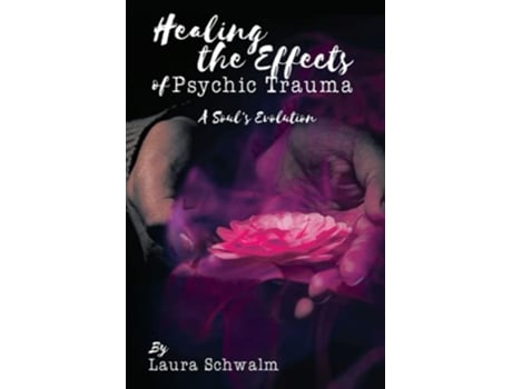 Livro Healing The Effects Of Psychic Trauma A Souls Evolition de Laura Schwalm (Inglês)