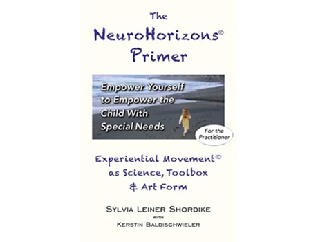 Livro The NeuroHorizons Primer Empower Yourself to Empower the Child With Special Needs de Sylvia Leiner Shordike (Inglês)