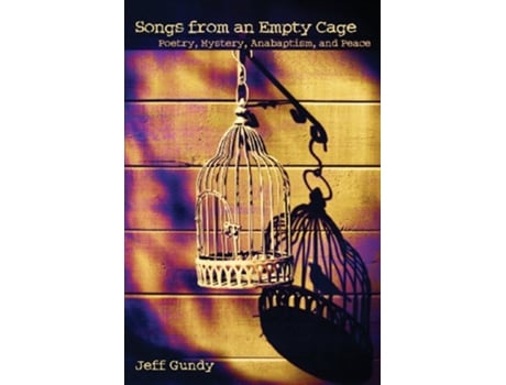 Livro Songs from an Empty Cage Poetry Mystery Anabaptism and Peace C Henry Smith de Jeffrey Gene Gundy Jeff Gundy (Inglês)