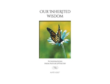 Livro Our Inherited Wisdom 54 Inspirations from Nature Poetry de Kate Vogt (Inglês)