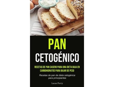Livro Pan Cetogénico Recetas De Pan Casero Para Una Dieta Baja En Carbohidratos Para Bajar De Peso De Lucas Perry (inglês)