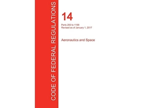 Livro Cfr 14, Parts 200 To 1199, Aeronautics And Space, January 01, 2017 De Office Of The Federal Register (inglês)