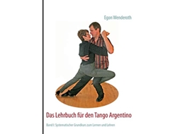Livro Das Lehrbuch für den Tango Argentino Band I Systematischer Grundkurs zum Lernen und Lehren German Edition de Egon Wenderoth (Alemão)