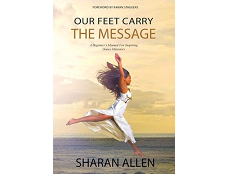 Livro Our Feet Carry The Message A Beginners Manual For Inspiring Dance Ministers de Sharan Allen (Inglês)