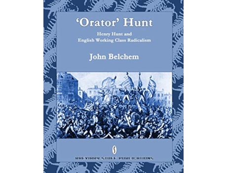 Livro Orator Hunt Henry Hunt and English Working Class Radicalism de John Belchem (Inglês)