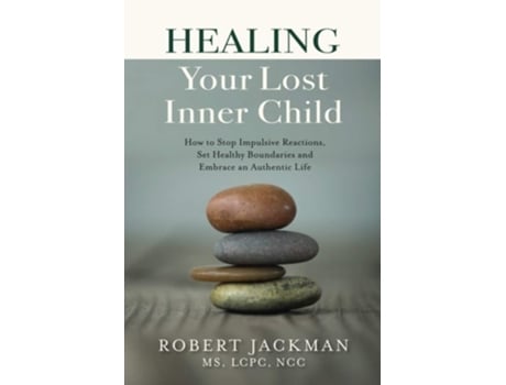 Livro Healing Your Lost Inner Child How To Stop Impulsive Reactions, Set Healthy Boundaries And Embrace An Authentic Life De Robert Jackman (inglês)