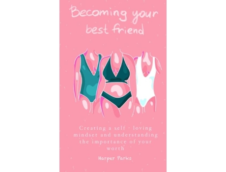 Livro Becoming Your Best Friend Creating A Self-loving Mindset And Understanding The Importance Of Your Worth De Parks Harper (inglês)