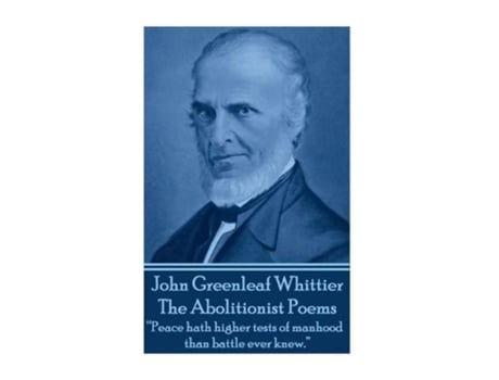 Livro John Greenleaf Whitters The Abolitionist Poems “Peace hath higher tests of manhood than battle ever knew” de John Greenleaf Whittier (Inglês)