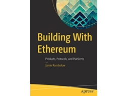 Livro Building With Ethereum Products Protocols and Platforms de Jamie Rumbelow (Inglês)