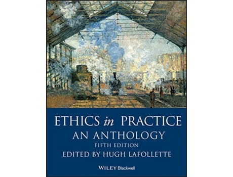 Livro ethics in practice - an anthology, fifth edition de h lafollette (inglês)