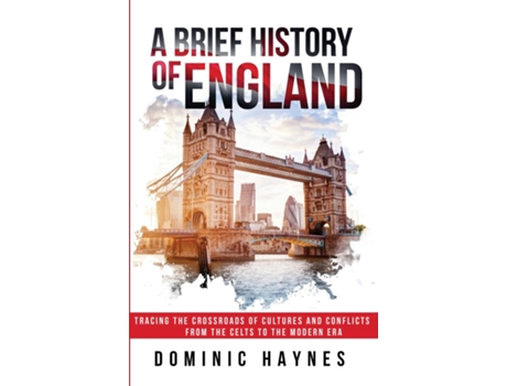 Livro A Brief History of England Tracing the Crossroads of Cultures and Conflicts from the Celts to the Modern Era de Dominic Haynes (Inglês)