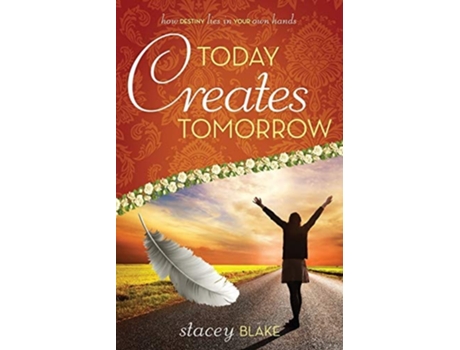 Livro Today Creates Tomorrow How Destiny Lies In Your Own Hands De Stacey Blake (inglês)
