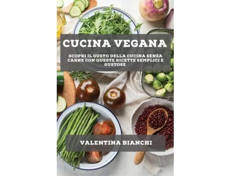 Livro Cucina vegana Scopri il gusto della cucina senza carne con queste ricette semplici e gustose de Valentina Bianchi (Inglês)