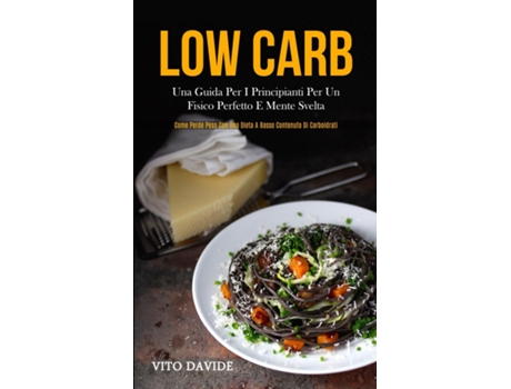 Livro Low Carb Una Guida Per I Principianti Per Un Fisico Perfetto E Mente Svelta De Vito Davide (inglês)