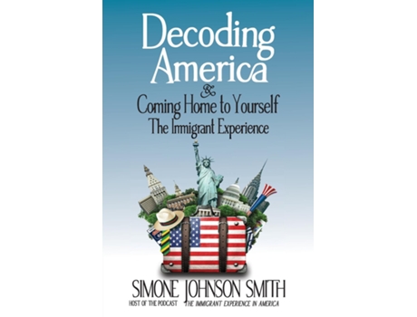 Livro Decoding America amp Coming Home to Yourself The Immigrant Experience de Simone Johnson Smith (Inglês)