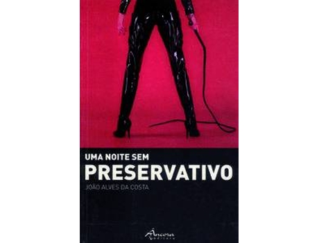 Livro Uma Noite Sem Preservativo de João Alves Da Costa