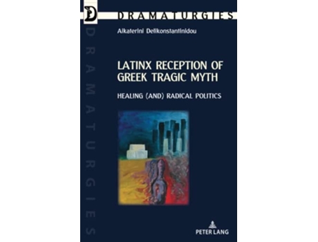 Livro Latinx Reception of Greek Tragic Myth Healing Radical Politics de Delikonstantinidou (Inglês)