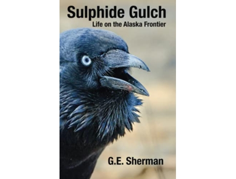 Livro Sulphide Gulch Life on the Alaska Frontier de GE Sherman (Inglês)
