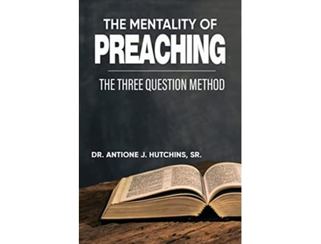 Livro The Mentality of Preaching The ThreeQuestion Method de Dr Antione J Hutchins (Inglês)