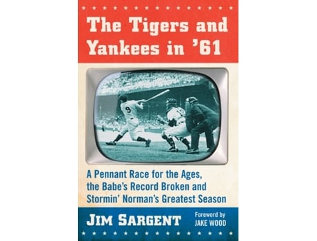 Livro The Tigers and Yankees in '61: A Pennant Race for the Ages, the Babe's Record Broken and Stormin'Norman's Greatest Season Jim Sargent (Inglês)