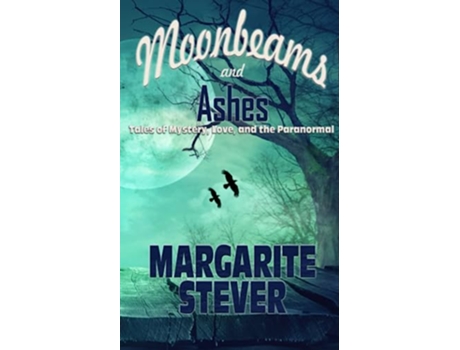 Livro Moonbeams and Ashes Tales of Mystery Love and the Paranormal de Margarite Stever (Inglês)